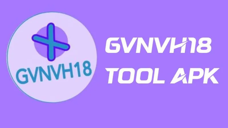 Tải GVNVH18 Tool APK V1.0 Mới Nhất Cho Android Giới Thiệu Về GVNVH18 Tool APK Là Gì?